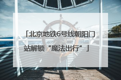 北京地铁6号线朝阳门站解锁“魔法出行”
