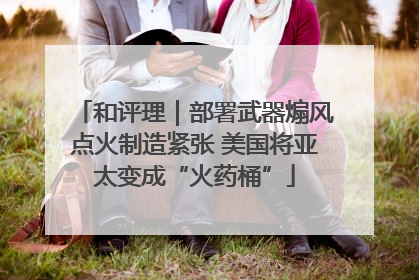 和评理｜部署武器煽风点火制造紧张 美国将亚太变成“火药桶”