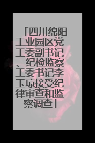 四川绵阳工业园区党工委副书记、纪检监察工委书记李玉琼接受纪律审查和监察调查