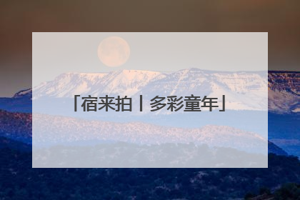 宿来拍丨多彩童年
