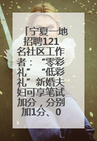 宁夏一地招聘121名社区工作者：“零彩礼”“低彩礼”新婚夫妇可享笔试加分，分别加1分、0.5分