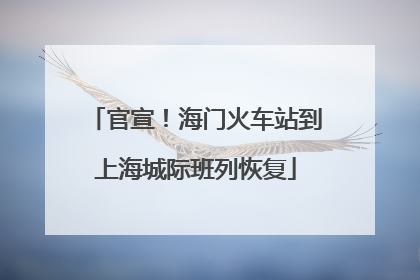 官宣！海门火车站到上海城际班列恢复