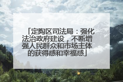 定陶区司法局：强化法治政府建设，不断增强人民群众和市场主体的获得感和幸福感