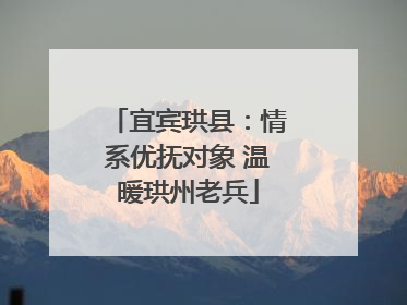 宜宾珙县：情系优抚对象 温暖珙州老兵