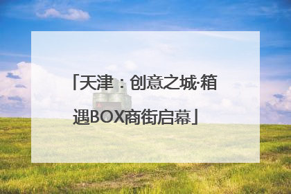 天津：创意之城·箱遇BOX商街启幕