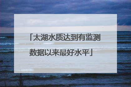 太湖水质达到有监测数据以来最好水平