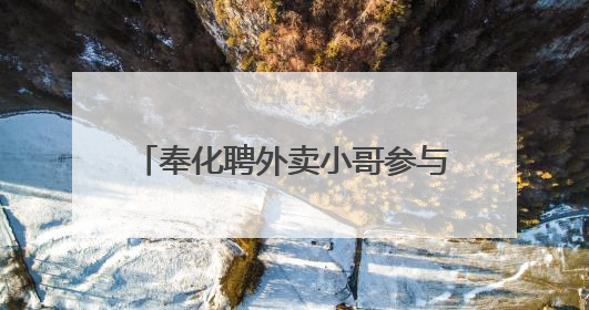 奉化聘外卖小哥参与社区治理 “移动探头”帮忙“找茬”