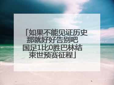 如果不能见证历史 那就好好告别吧 国足1比0胜巴林结束世预赛征程