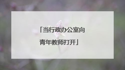 当行政办公室向青年教师打开
