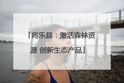 将乐县：激活森林资源 创新生态产品