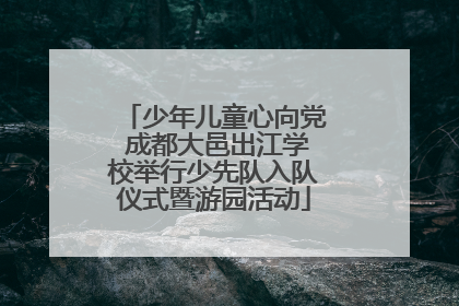 少年儿童心向党 成都大邑出江学校举行少先队入队仪式暨游园活动