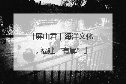 屏山君｜海洋文化，福建“有解”