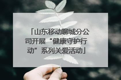 山东移动聊城分公司开展“健康守护行动”系列关爱活动