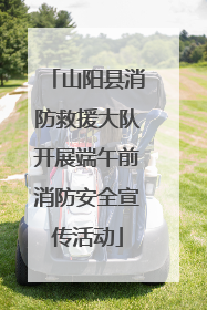 山阳县消防救援大队开展端午前消防安全宣传活动