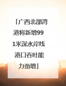 广西北部湾港将新增991米深水岸线 港口吞吐能力劲增