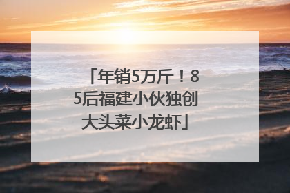 年销5万斤！85后福建小伙独创大头菜小龙虾