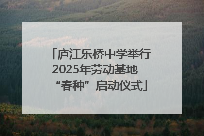 庐江乐桥中学举行2025年劳动基地“春种”启动仪式