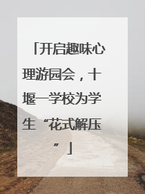 开启趣味心理游园会，十堰一学校为学生“花式解压”