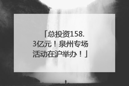 总投资158.3亿元！泉州专场活动在沪举办！