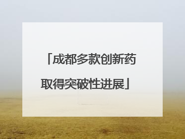 成都多款创新药取得突破性进展