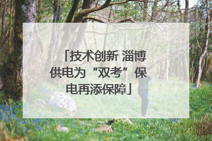 技术创新 淄博供电为“双考”保电再添保障