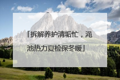 拆解养护清垢忙，渑池热力夏检保冬暖
