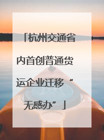 杭州交通省内首创普通货运企业迁移“无感办”