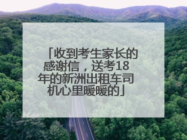收到考生家长的感谢信，送考18年的新洲出租车司机心里暖暖的