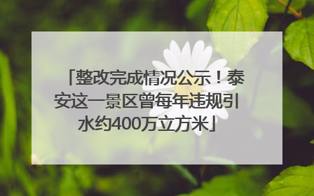 整改完成情况公示！泰安这一景区曾每年违规引水约400万立方米