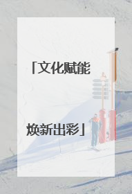 文化赋能 焕新出彩