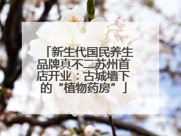 新生代国民养生品牌真不二苏州首店开业：古城墙下的“植物药房”