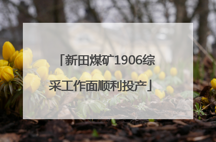 新田煤矿1906综采工作面顺利投产