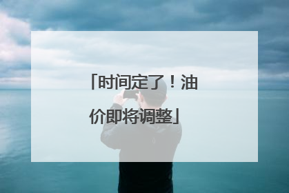 时间定了！油价即将调整