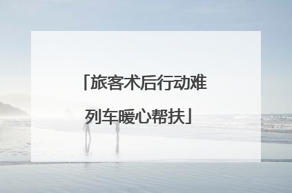 旅客术后行动难 列车暖心帮扶