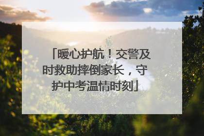 暖心护航！交警及时救助摔倒家长，守护中考温情时刻