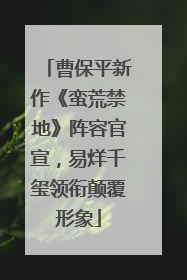 曹保平新作《蛮荒禁地》阵容官宣，易烊千玺领衔颠覆形象