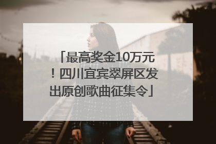 最高奖金10万元！四川宜宾翠屏区发出原创歌曲征集令