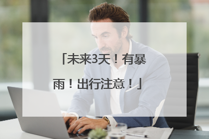 未来3天！有暴雨！出行注意！