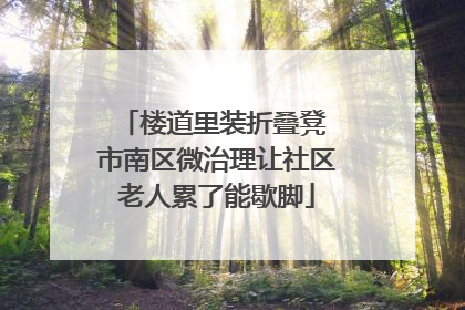 楼道里装折叠凳 市南区微治理让社区老人累了能歇脚