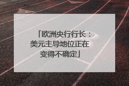 欧洲央行行长：美元主导地位正在变得不确定