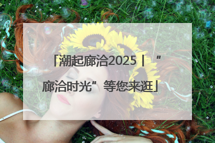潮起廊洽2025丨“廊洽时光”等您来逛