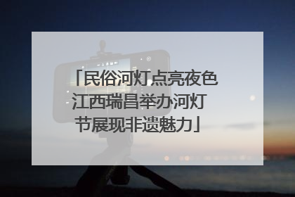 民俗河灯点亮夜色 江西瑞昌举办河灯节展现非遗魅力