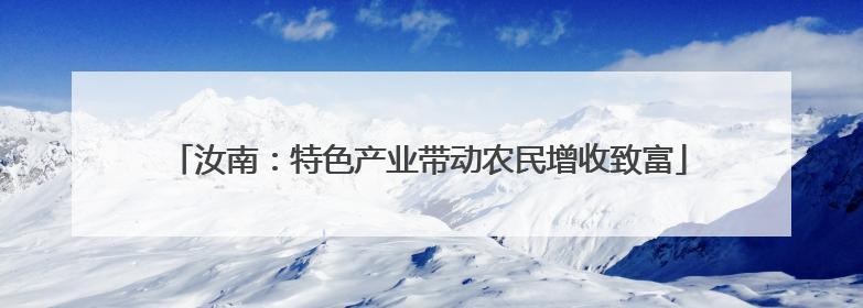 汝南：特色产业带动农民增收致富