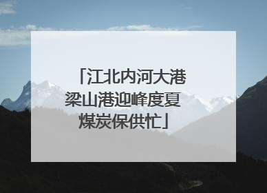 江北内河大港梁山港迎峰度夏煤炭保供忙