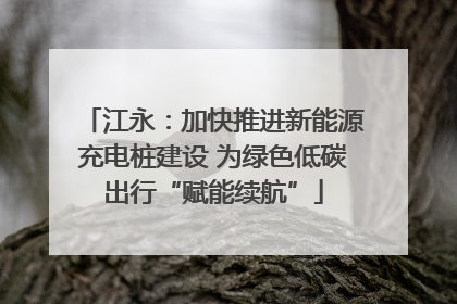 江永：加快推进新能源充电桩建设 为绿色低碳出行“赋能续航”
