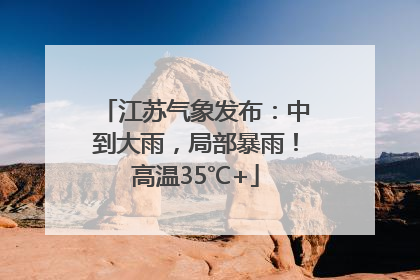 江苏气象发布：中到大雨，局部暴雨！高温35℃+