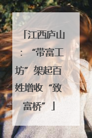 江西庐山：“带富工坊”架起百姓增收“致富桥”