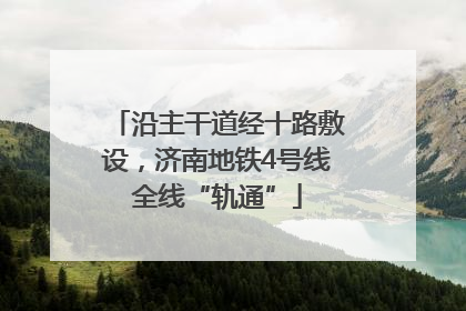 沿主干道经十路敷设，济南地铁4号线全线“轨通”