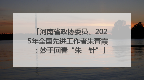 河南省政协委员、2025年全国先进工作者朱青霞：妙手回春“朱一针”