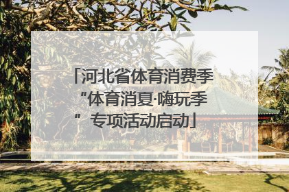 河北省体育消费季“体育消夏·嗨玩季”专项活动启动